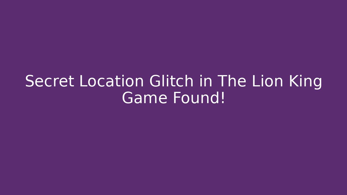 Secret Location Glitch in The Lion King Game Found!