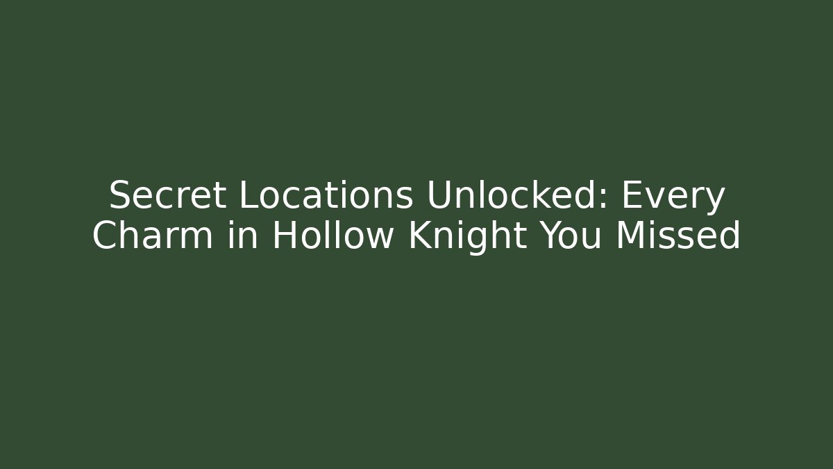 Secret Locations Unlocked: Every Charm in Hollow Knight You Missed
