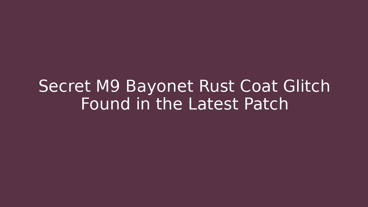 Secret M9 Bayonet Rust Coat Glitch Found in the Latest Patch