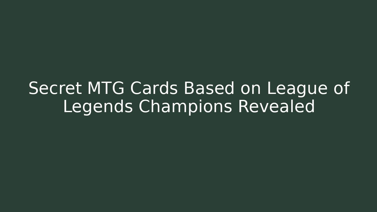 Secret MTG Cards Based on League of Legends Champions Revealed