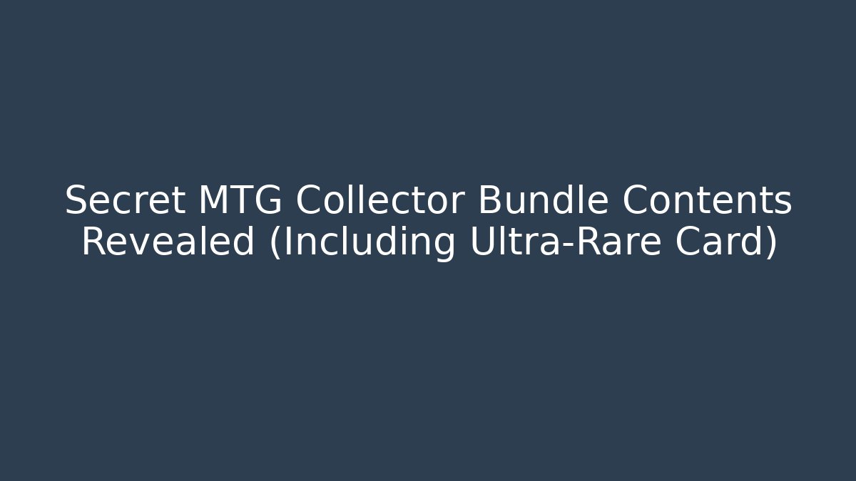 Secret MTG Collector Bundle Contents Revealed (Including Ultra-Rare Card)