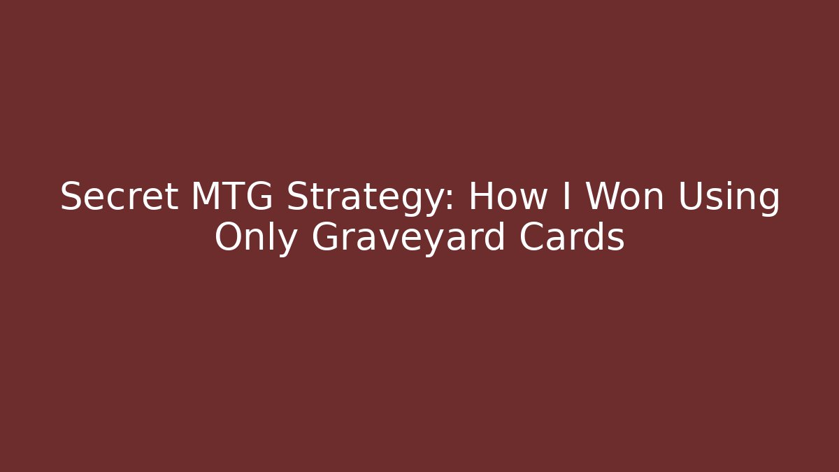 Secret MTG Strategy: How I Won Using Only Graveyard Cards