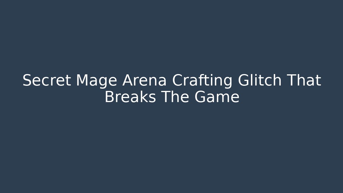 Secret Mage Arena Crafting Glitch That Breaks The Game