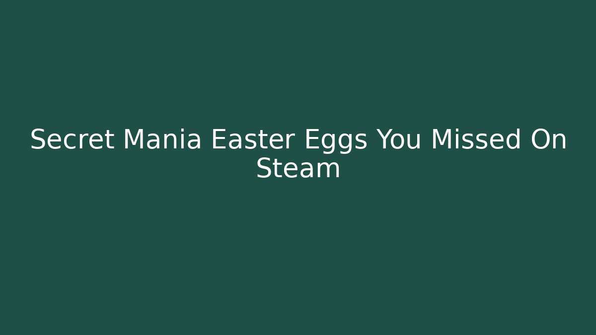 Secret Mania Easter Eggs You Missed On Steam