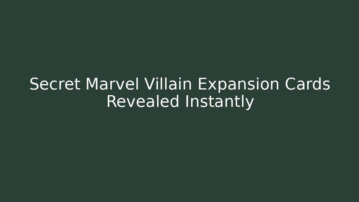 Secret Marvel Villain Expansion Cards Revealed Instantly