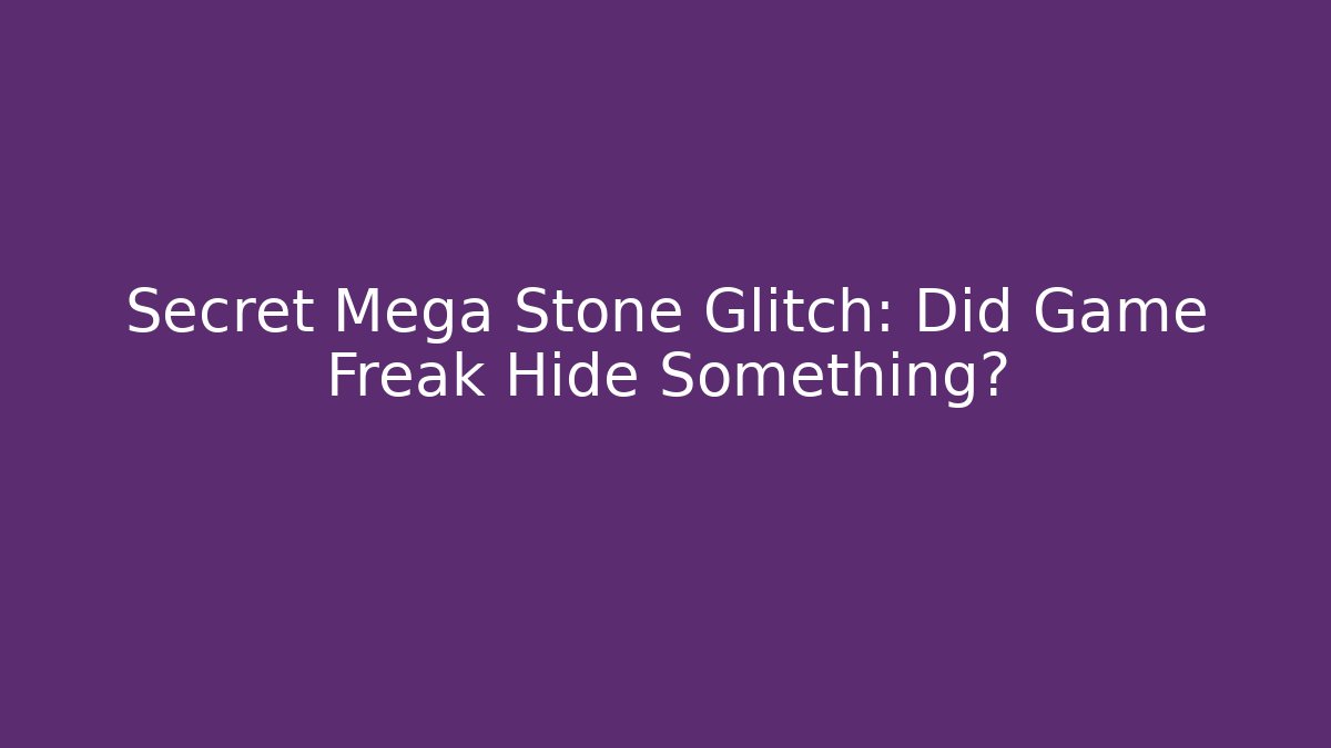 Secret Mega Stone Glitch: Did Game Freak Hide Something?