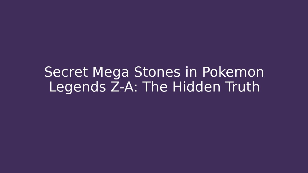 Secret Mega Stones in Pokémon Legends Z-A: The Hidden Truth