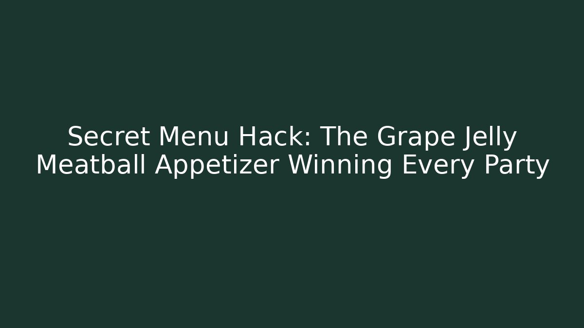 Secret Menu Hack: The Grape Jelly Meatball Appetizer Winning Every Party - Vintage E-Juice