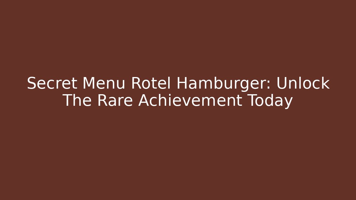 Secret Menu Rotel Hamburger: Unlock The Rare Achievement Today