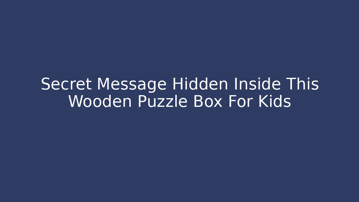 Secret Message Hidden Inside This Wooden Puzzle Box For Kids