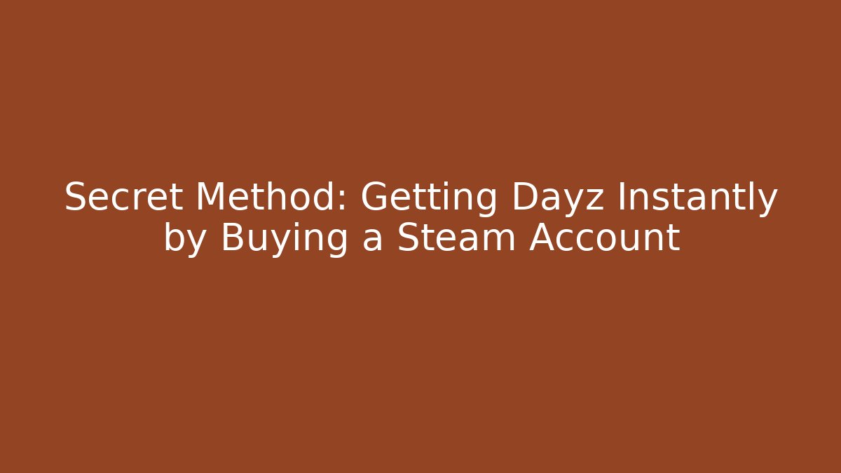 Secret Method: Getting Dayz Instantly by Buying a Steam Account