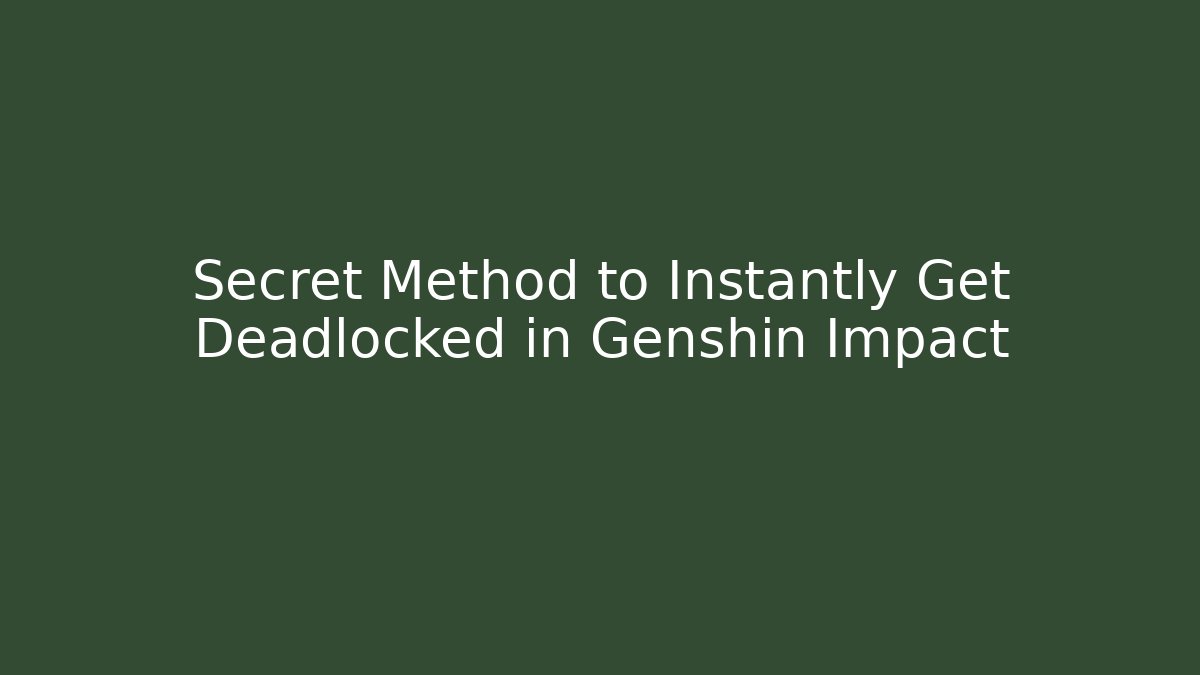 Secret Method to Instantly Get Deadlocked in Genshin Impact