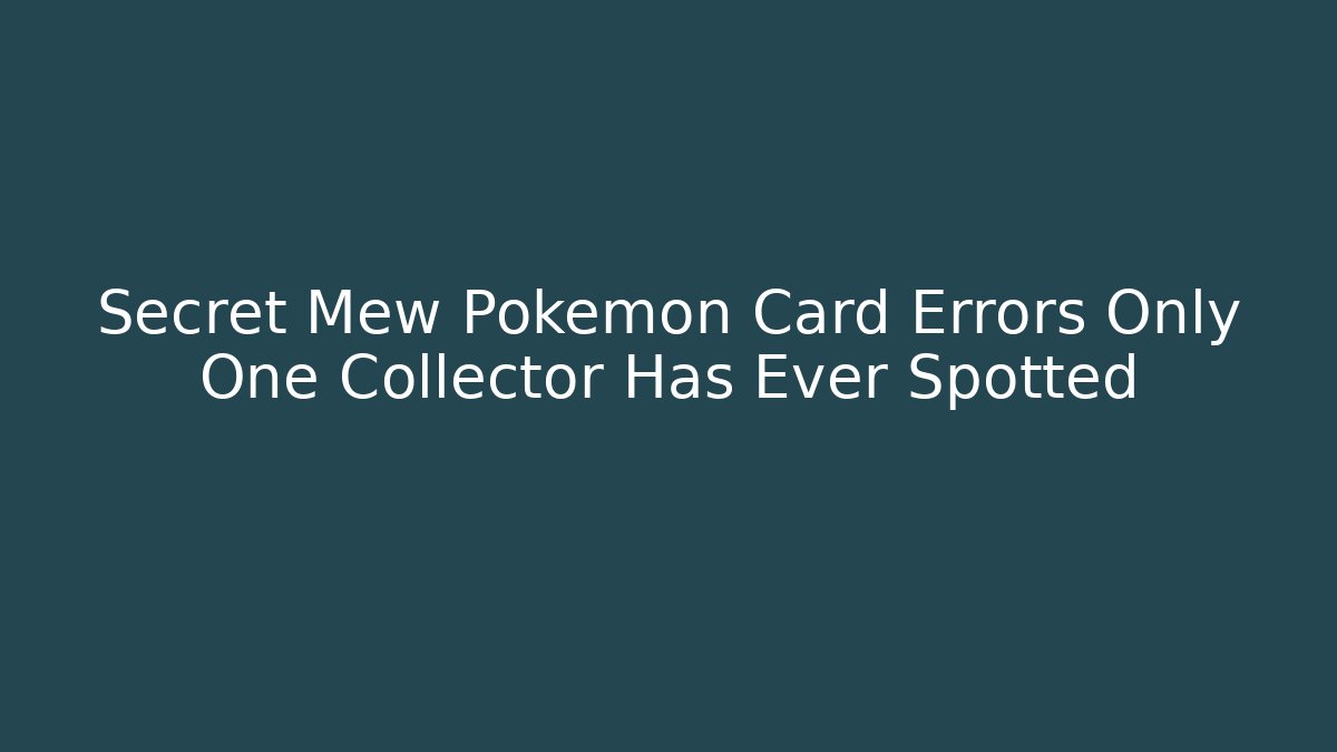Secret Mew Pokémon Card Errors Only One Collector Has Ever Spotted