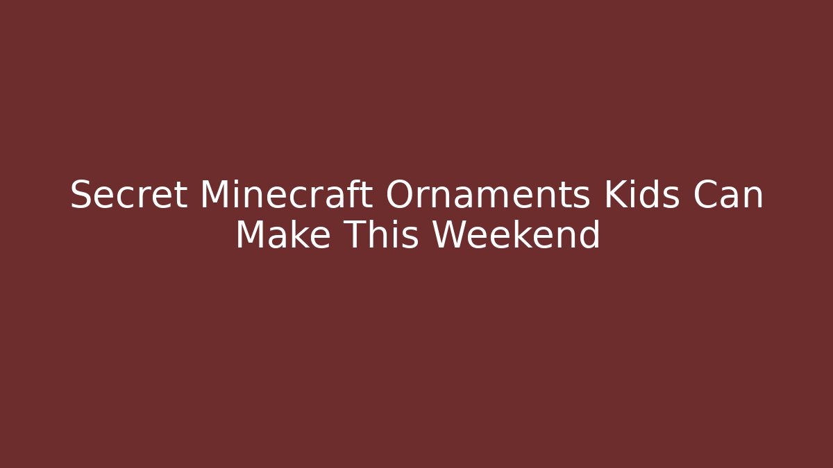 Secret Minecraft Ornaments Kids Can Make This Weekend