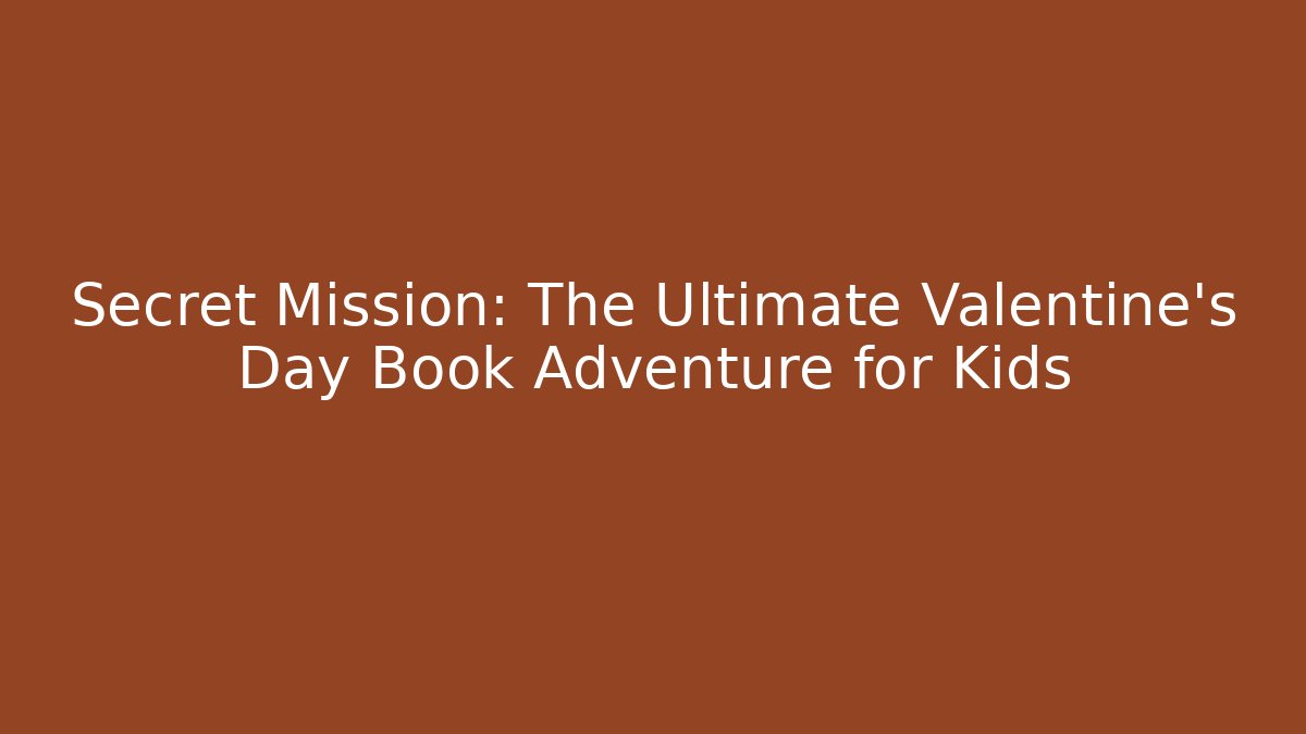 Secret Mission: The Ultimate Valentine's Day Book Adventure for Kids