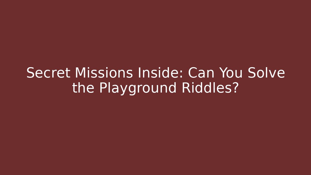 Secret Missions Inside: Can You Solve the Playground Riddles?