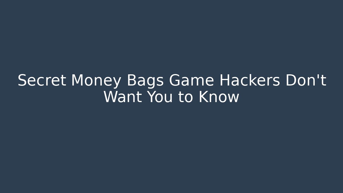 Secret Money Bags Game Hackers Don't Want You to Know