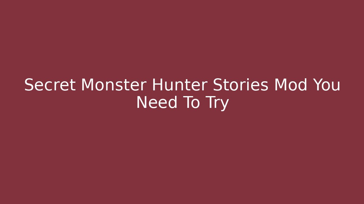 Secret Monster Hunter Stories Mod You Need To Try