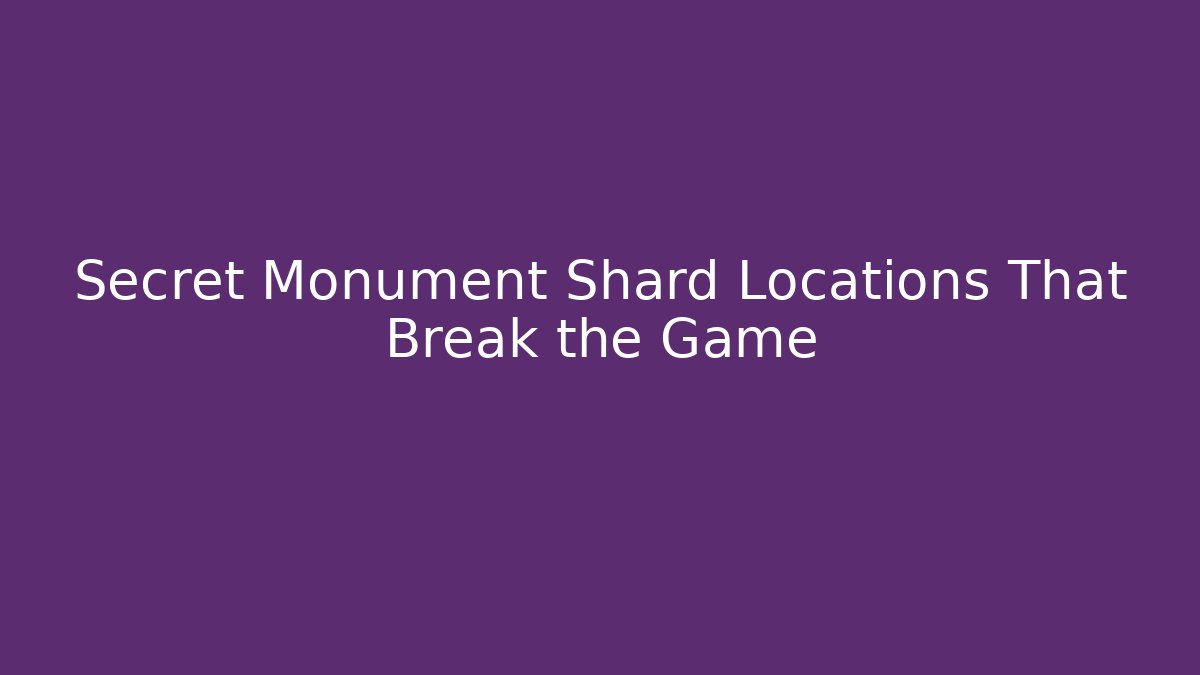 Secret Monument Shard Locations That Break the Game