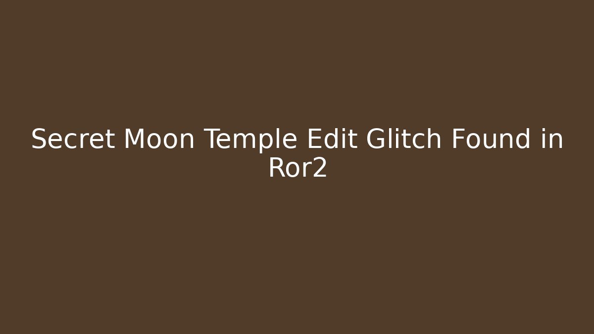 Secret Moon Temple Edit Glitch Found in Ror2 - Vintage E-Juice