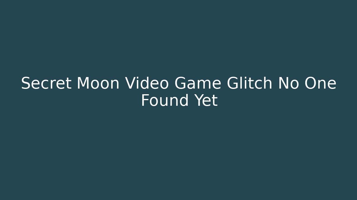 Secret Moon Video Game Glitch No One Found Yet