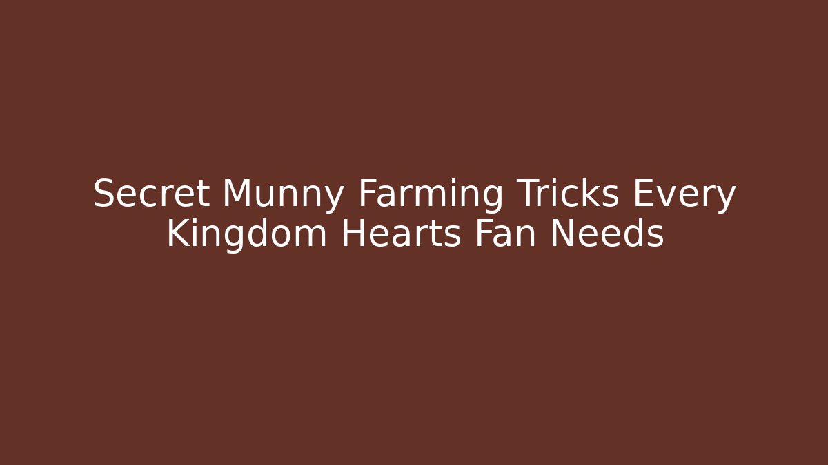Secret Munny Farming Tricks Every Kingdom Hearts Fan Needs
