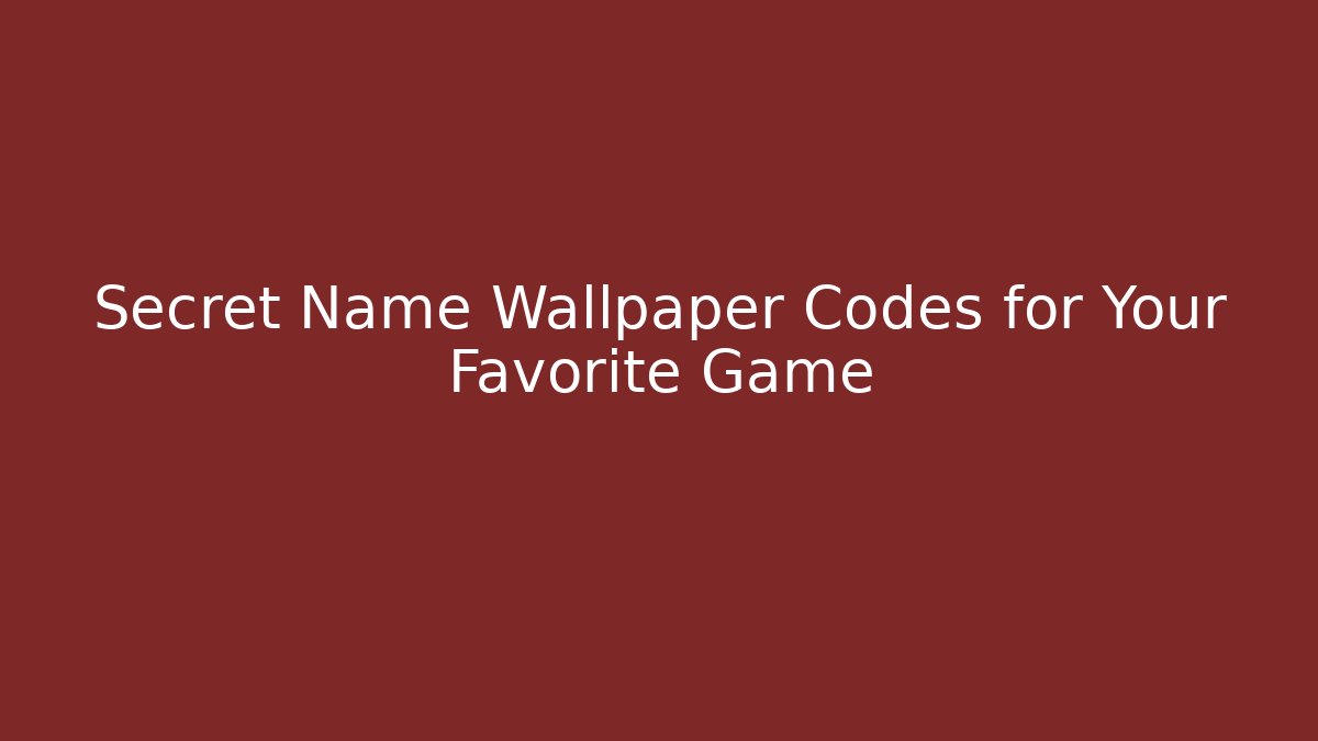 Secret Name Wallpaper Codes for Your Favorite Game