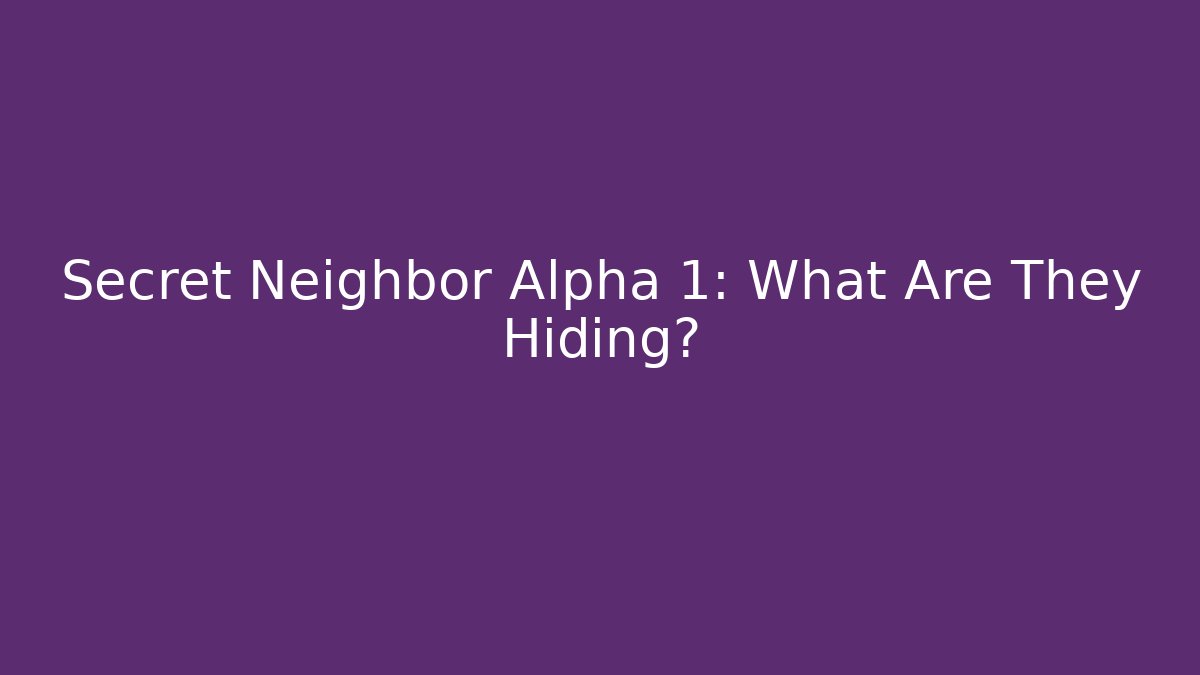 Secret Neighbor Alpha 1: What Are They Hiding?