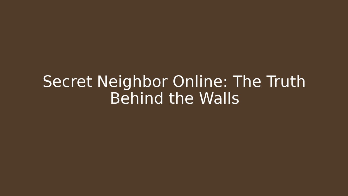 Secret Neighbor Online: The Truth Behind the Walls