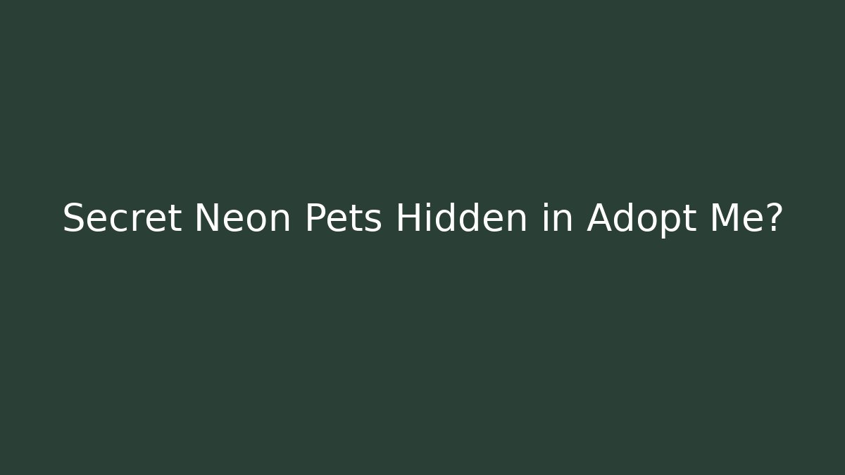 Secret Neon Pets Hidden in Adopt Me?