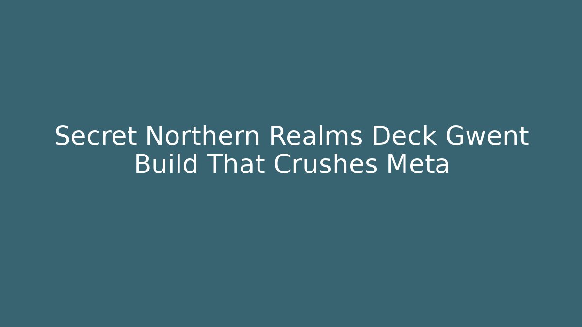 Secret Northern Realms Deck Gwent Build That Crushes Meta