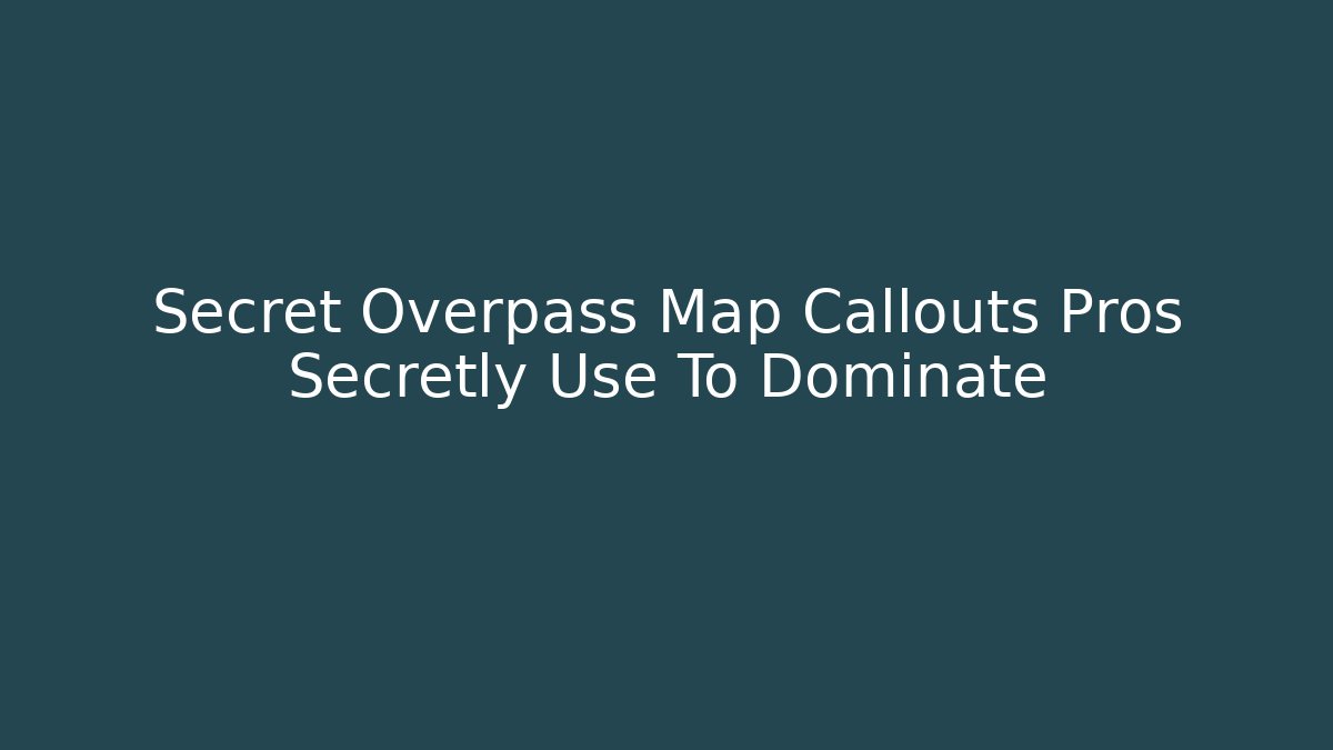 Secret Overpass Map Callouts Pros Secretly Use To Dominate