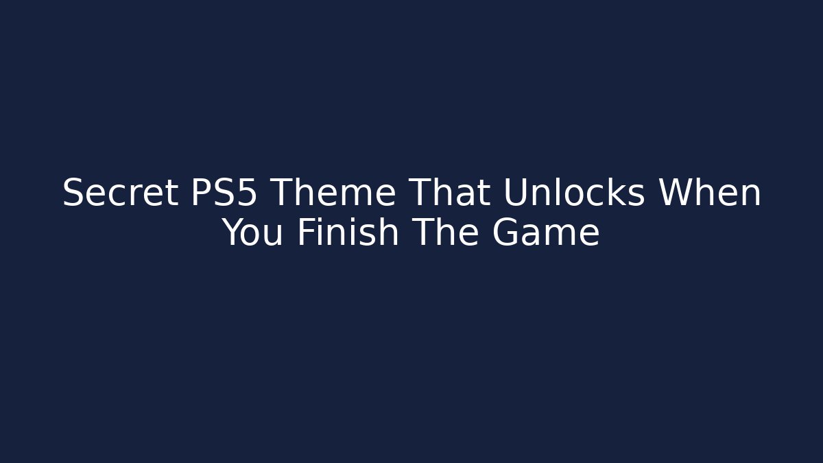 Secret PS5 Theme That Unlocks When You Finish The Game