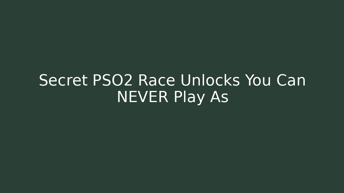 Secret PSO2 Race Unlocks You Can NEVER Play As