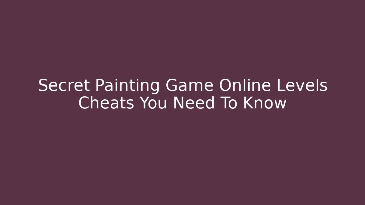 Secret Painting Game Online Levels Cheats You Need To Know