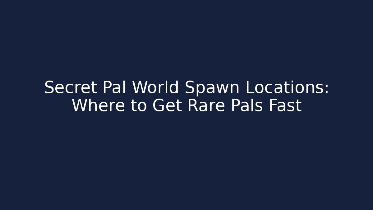 Secret Pal World Spawn Locations: Where to Get Rare Pals Fast