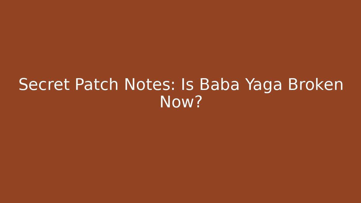 Secret Patch Notes: Is Baba Yaga Broken Now?