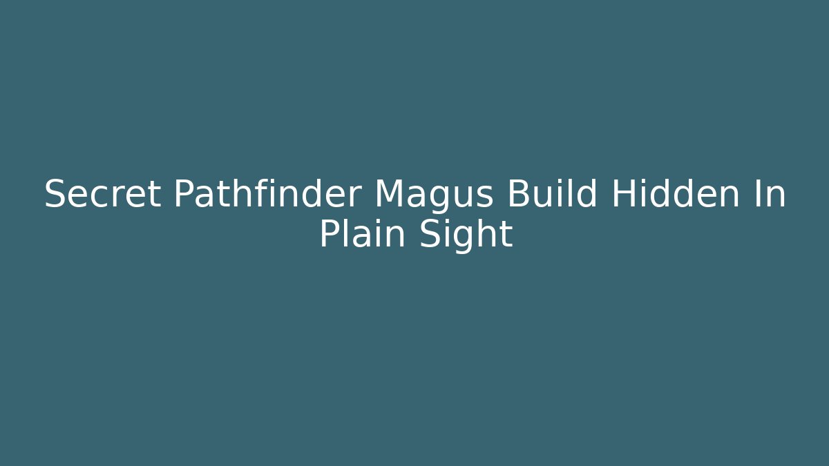 Secret Pathfinder Magus Build Hidden In Plain Sight