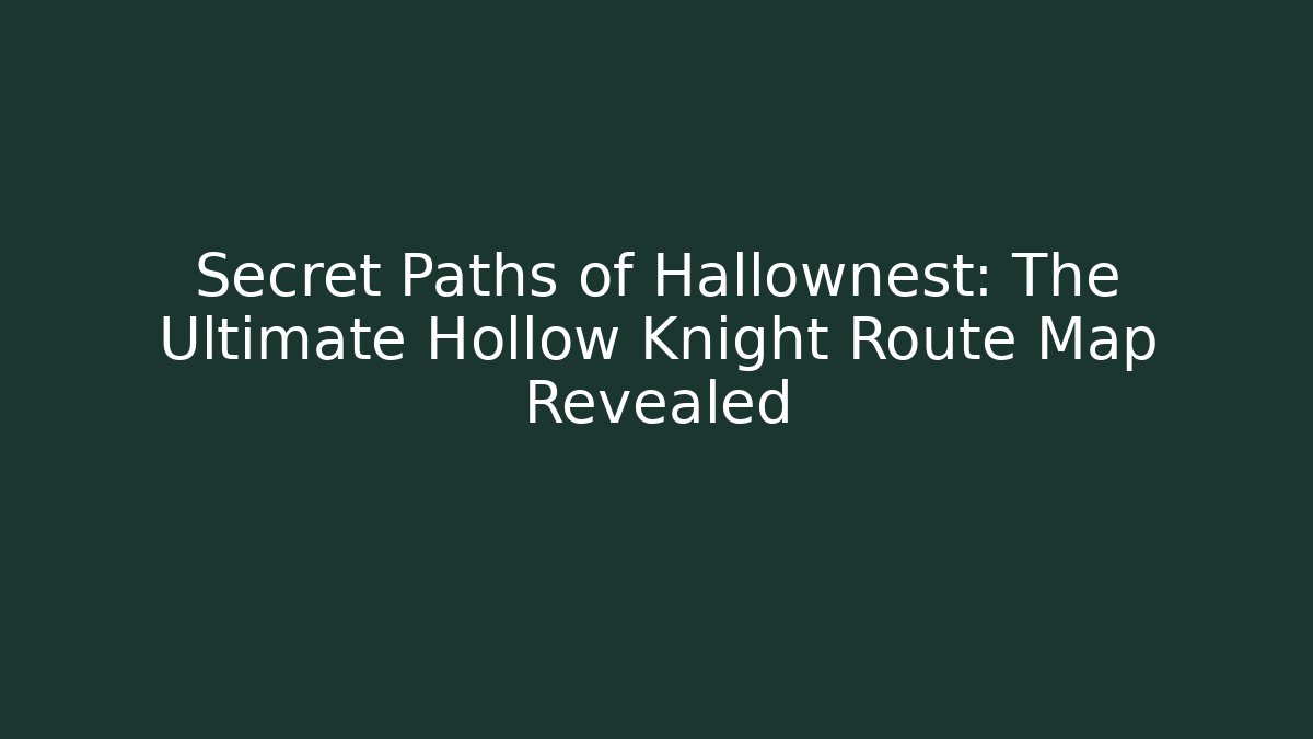 Secret Paths of Hallownest: The Ultimate Hollow Knight Route Map Revealed