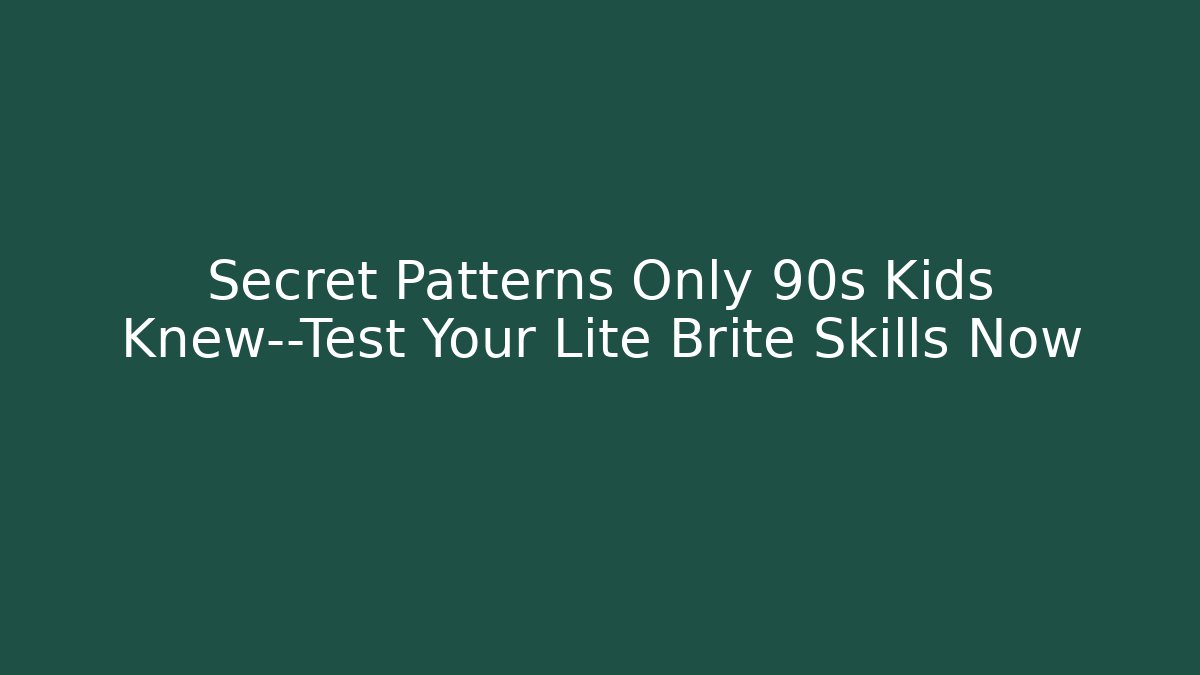 Secret Patterns Only 90s Kids Knew—Test Your Lite Brite Skills Now
