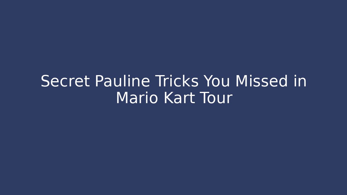 Secret Pauline Tricks You Missed in Mario Kart Tour