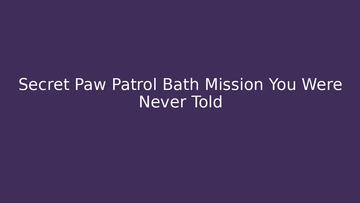 Secret Paw Patrol Bath Mission You Were Never Told