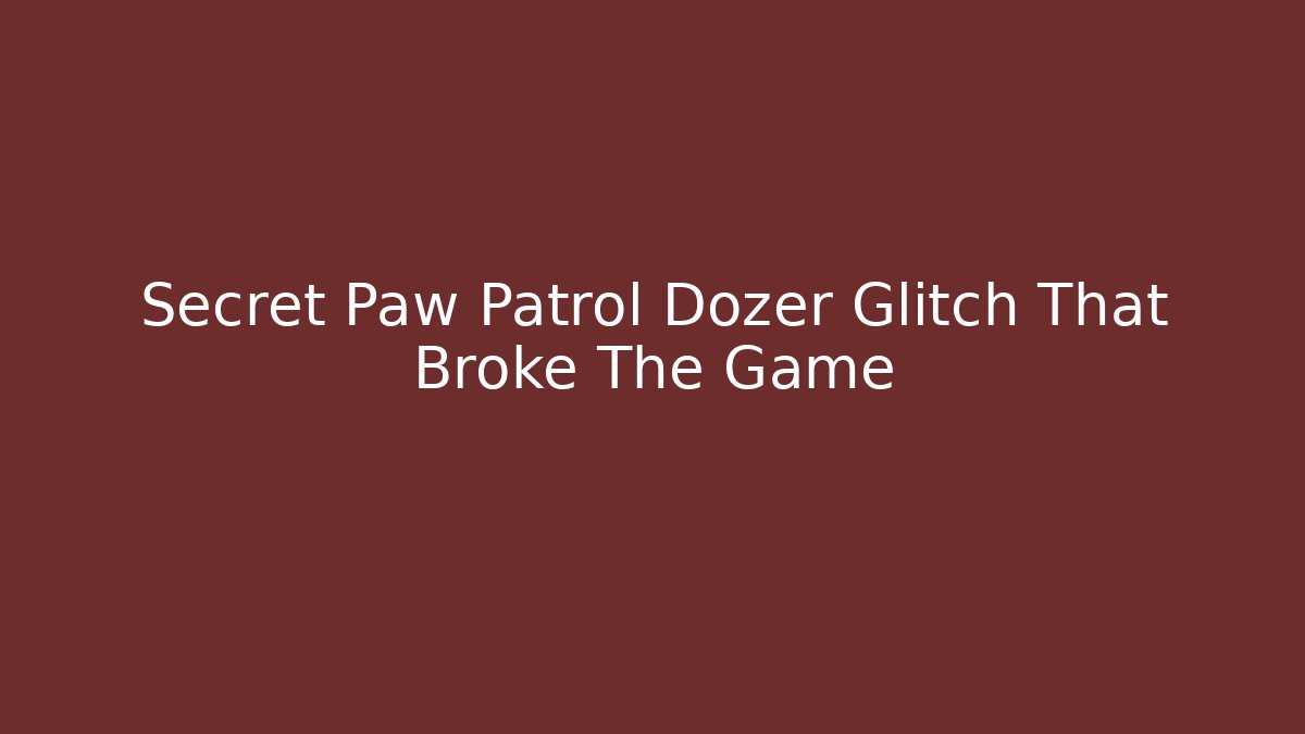 Secret Paw Patrol Dozer Glitch That Broke The Game