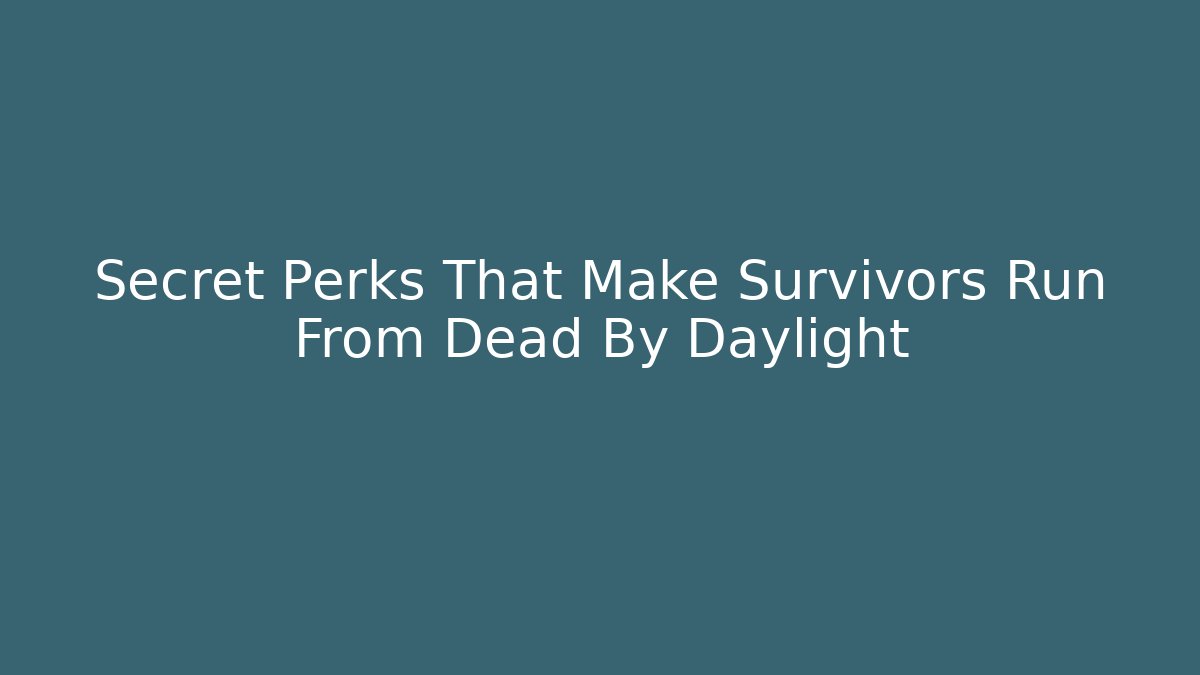 Secret Perks That Make Survivors Run From Dead By Daylight