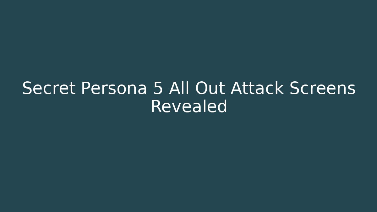 Secret Persona 5 All Out Attack Screens Revealed - Vintage E-Juice