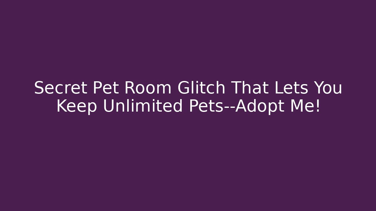 Secret Pet Room Glitch That Lets You Keep Unlimited Pets—Adopt Me!