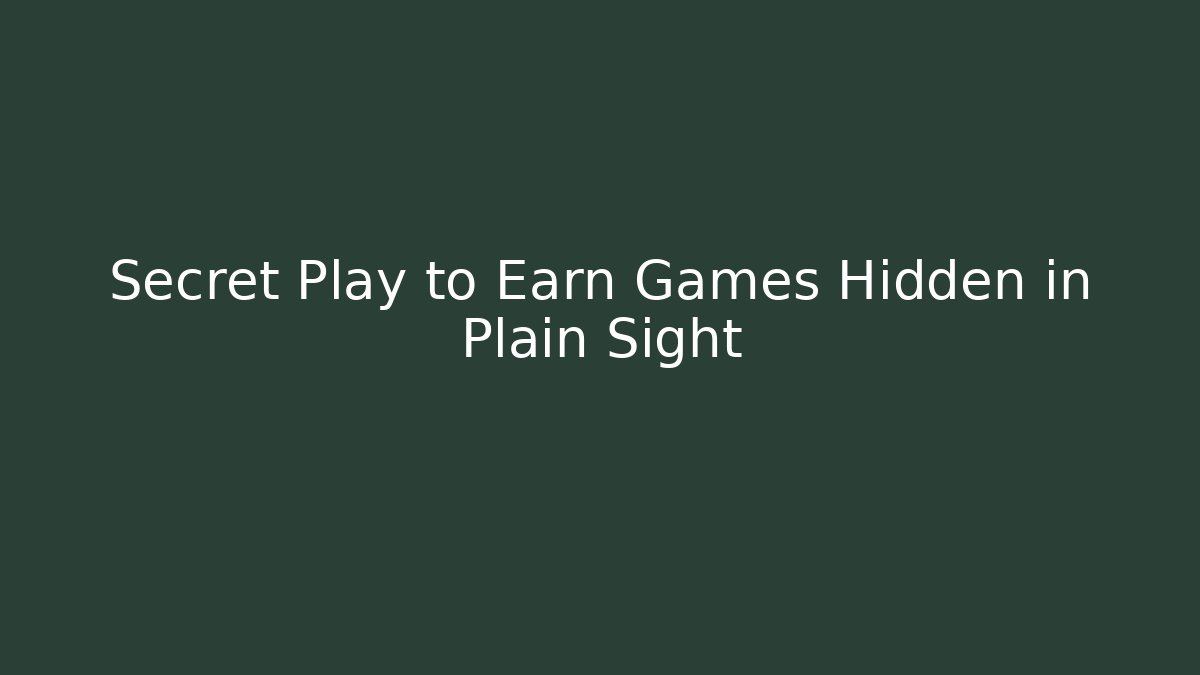 Secret Play to Earn Games Hidden in Plain Sight