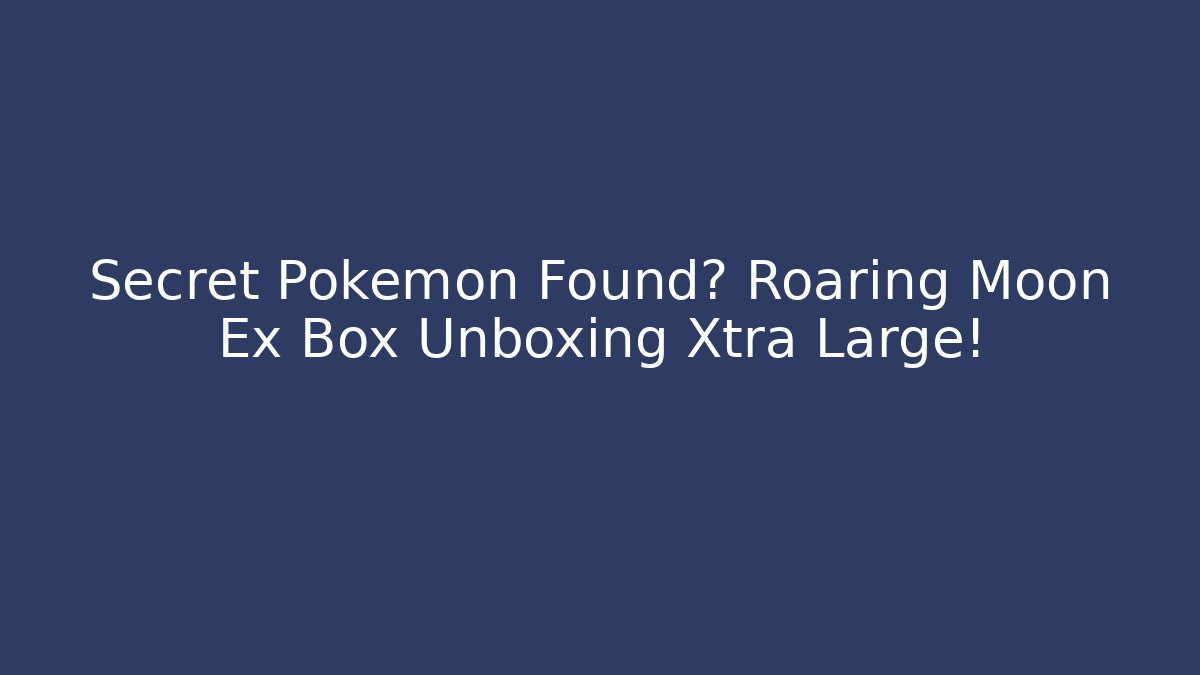 Secret Pokemon Found? Roaring Moon Ex Box Unboxing Xtra Large!