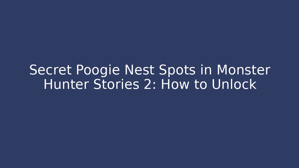 Secret Poogie Nest Spots in Monster Hunter Stories 2: How to Unlock