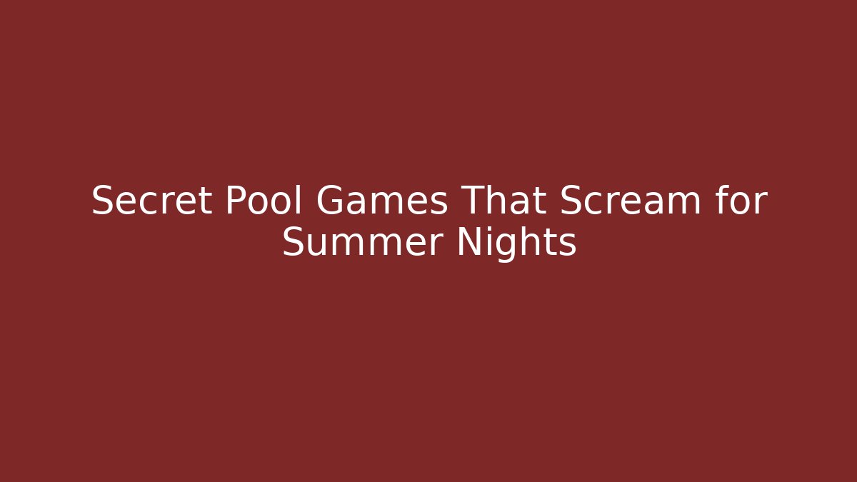 Secret Pool Games That Scream for Summer Nights